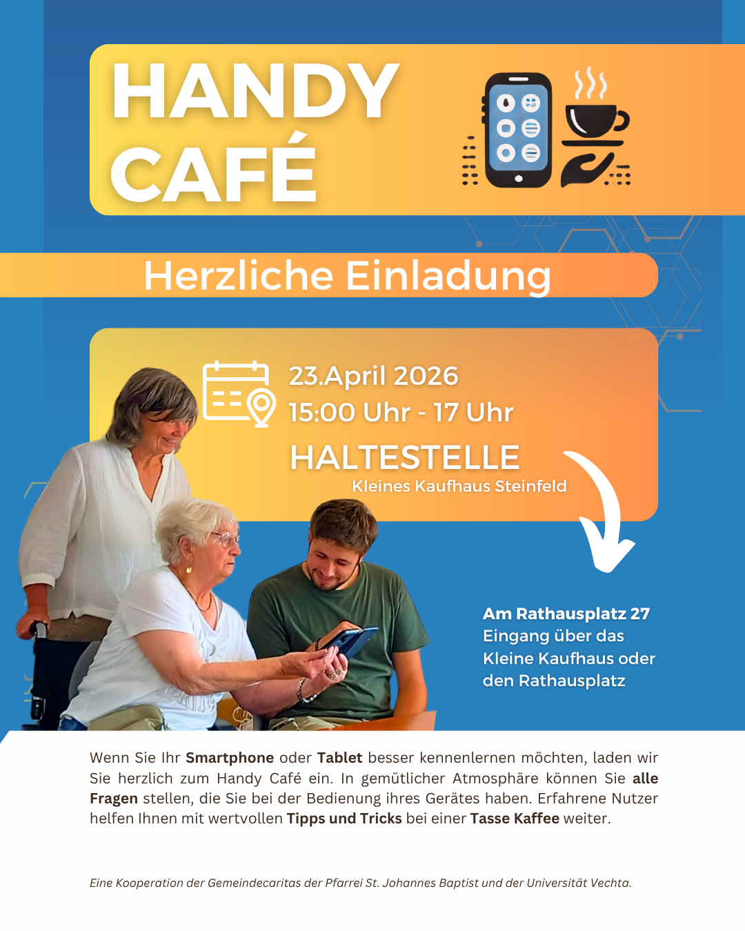 Werbegrafik für ein „Handy Café“. Termin: 26. Februar 2026 um 15:00 Uhr, Haltestelle „Kleines Kaufhaus Steinfeld“, Am Rathausplatz 27. Auf dem Bild helfen ein junger Mann und eine ältere Frau einer Seniorin mit einem Smartphone. Text lädt dazu ein, Fragen zu Smartphone oder Tablet in gemütlicher Atmosphäre bei einer Tasse Kaffee zu stellen. Kooperation der Gemeindecaritas St. Johannes Baptist und der Universität Vechta.